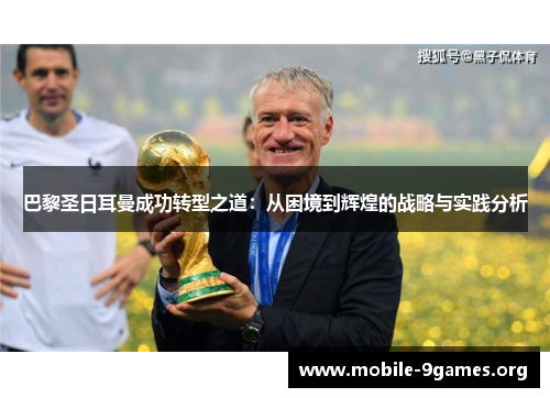 巴黎圣日耳曼成功转型之道：从困境到辉煌的战略与实践分析