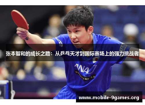 张本智和的成长之路：从乒乓天才到国际赛场上的强力挑战者