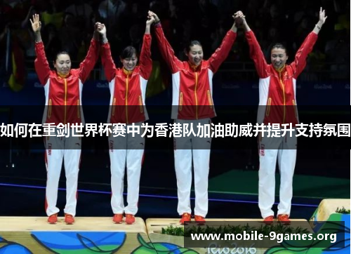 如何在重剑世界杯赛中为香港队加油助威并提升支持氛围