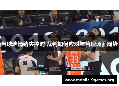 当球迷情绪失控时 裁判如何应对与管理场面局势