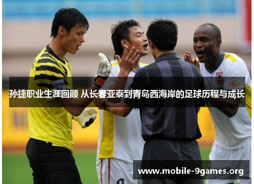 孙捷职业生涯回顾 从长春亚泰到青岛西海岸的足球历程与成长
