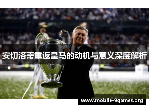 安切洛蒂重返皇马的动机与意义深度解析 安切洛蒂重返皇马的动机与意义深度解析