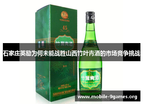 石家庄英励为何未能战胜山西竹叶青酒的市场竞争挑战