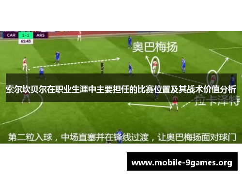 索尔坎贝尔在职业生涯中主要担任的比赛位置及其战术价值分析 索尔坎贝尔在职业生涯中主要担任的比赛位置及其战术价值分析