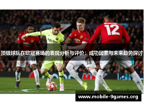 顶级球队在欧冠赛场的表现分析与评价：成功因素与未来趋势探讨