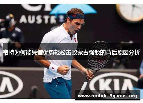 韦特为何能凭借优势轻松击败蒙古强敌的背后原因分析
