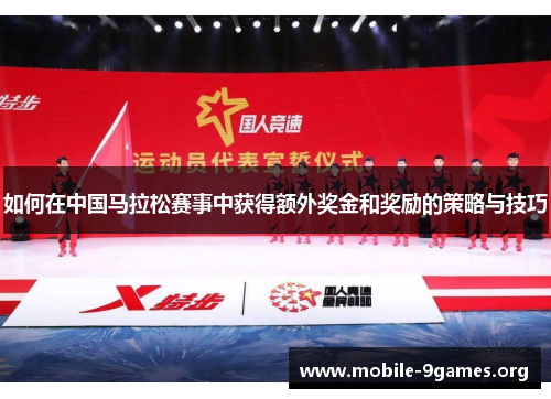如何在中国马拉松赛事中获得额外奖金和奖励的策略与技巧 如何在中国马拉松赛事中获得额外奖金和奖励的策略与技巧